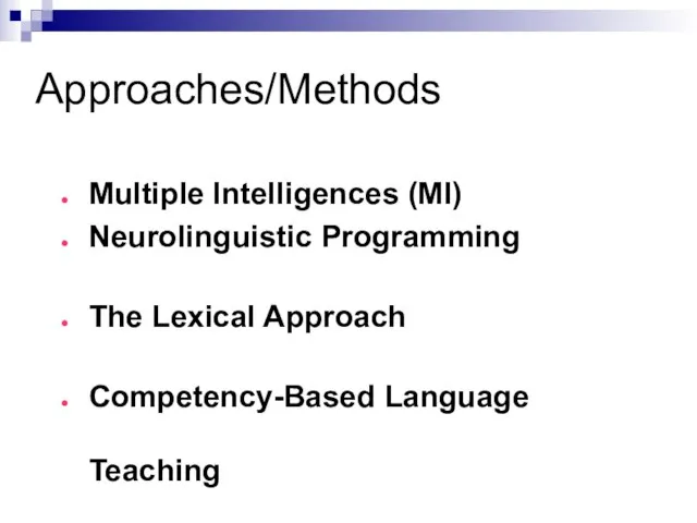 Approaches/Methods Multiple Intelligences (MI) Neurolinguistic Programming The Lexical Approach Competency-Based Language Teaching