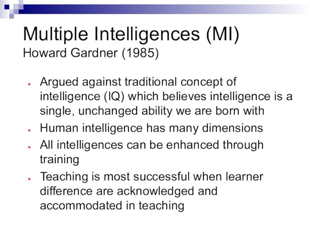 Multiple Intelligences (MI) Howard Gardner (1985) Argued against traditional concept of intelligence