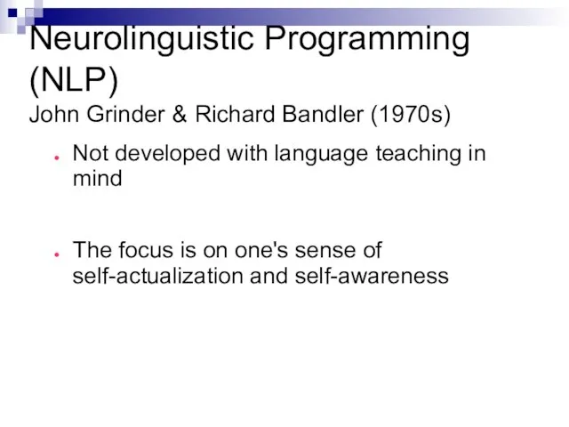 Neurolinguistic Programming (NLP) John Grinder & Richard Bandler (1970s) Not developed with