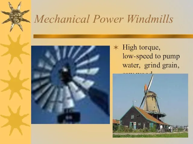 Mechanical Power Windmills High torque, low-speed to pump water, grind grain, saw wood