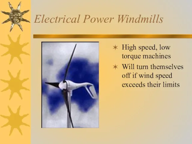 Electrical Power Windmills High speed, low torque machines Will turn themselves off