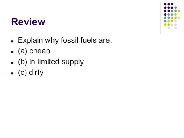 Review Explain why fossil fuels are: (a) cheap (b) in limited supply (c) dirty