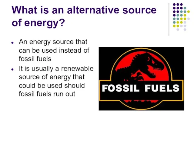 What is an alternative source of energy? An energy source that can