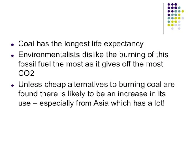 Coal has the longest life expectancy Environmentalists dislike the burning of this