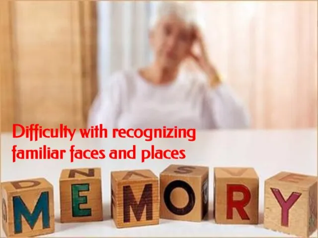 Difficulty with recognizing familiar faces and places Difficulty with recognizing familiar faces and places