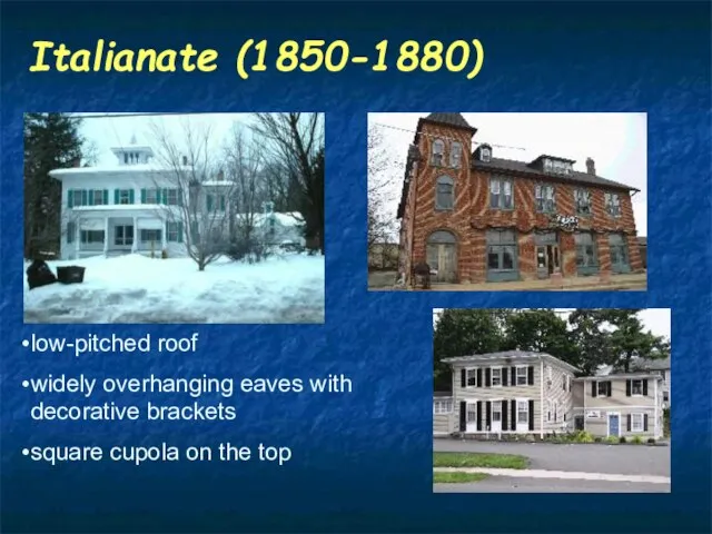 Italianate (1850-1880) low-pitched roof widely overhanging eaves with decorative brackets square cupola on the top