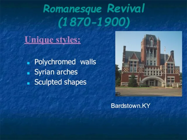 Romanesque Revival (1870-1900) Polychromed walls Syrian arches Sculpted shapes Bardstown.KY Unique styles: