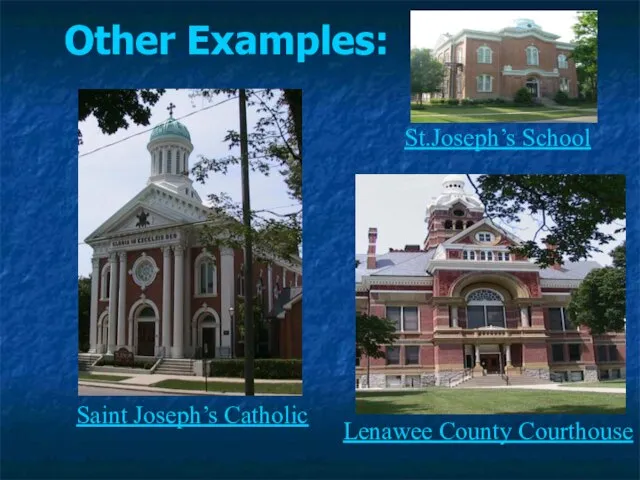 Other Examples: St.Joseph’s School Lenawee County Courthouse Saint Joseph’s Catholic