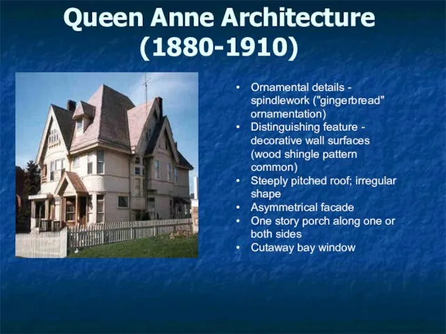 Queen Anne Architecture (1880-1910) Ornamental details - spindlework ("gingerbread" ornamentation) Distinguishing feature