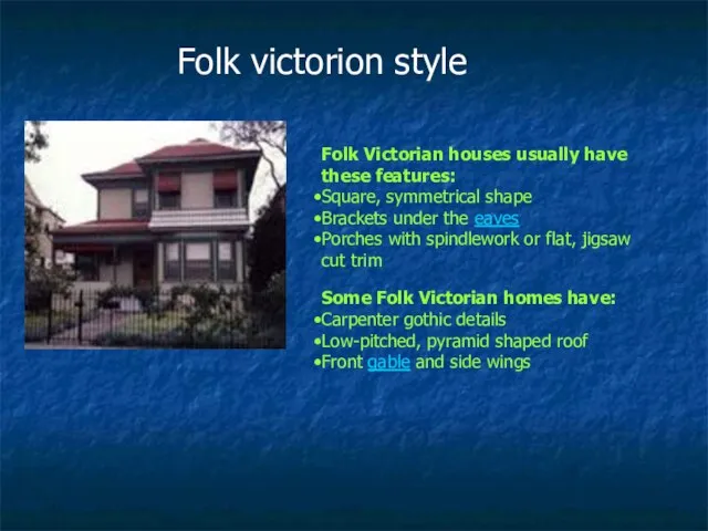 Folk Victorian houses usually have these features: Square, symmetrical shape Brackets under