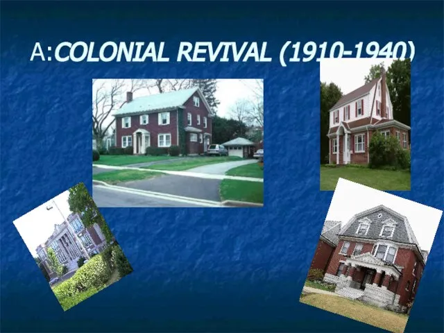 A:COLONIAL REVIVAL (1910-1940)