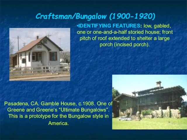 Craftsman/Bungalow (1900-1920) IDENTIFYING FEATURES: low, gabled, one or one-and-a-half storied house; front
