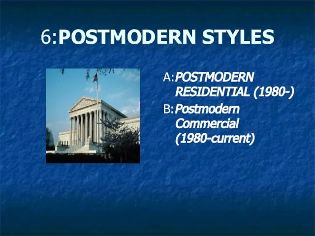 6:POSTMODERN STYLES A:POSTMODERN RESIDENTIAL (1980-) B:Postmodern Commercial (1980-current)