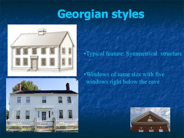 Georgian styles Typical feature: Symmetrical structure Windows of same size with five
