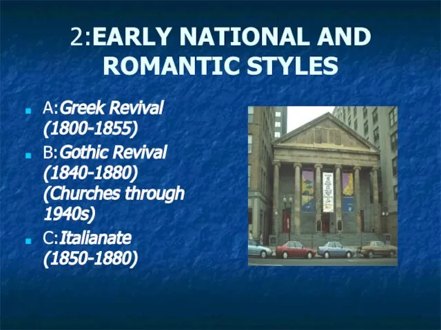 2:EARLY NATIONAL AND ROMANTIC STYLES A:Greek Revival (1800-1855) B:Gothic Revival (1840-1880) (Churches through 1940s) C:Italianate (1850-1880)