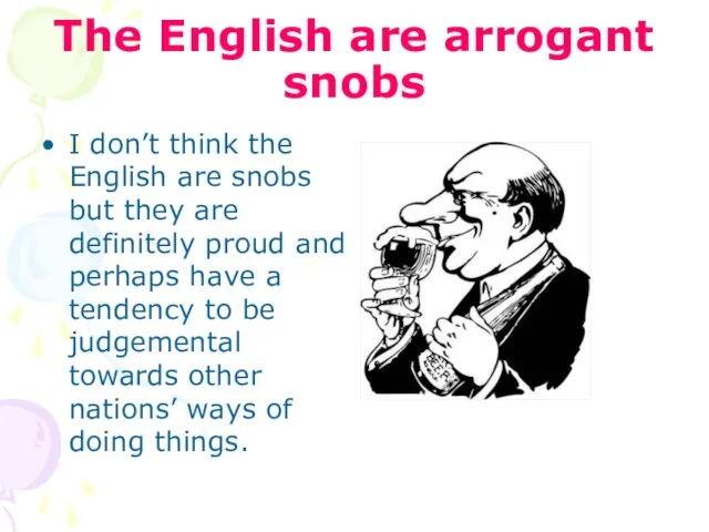 The English are arrogant snobs I don’t think the English are snobs