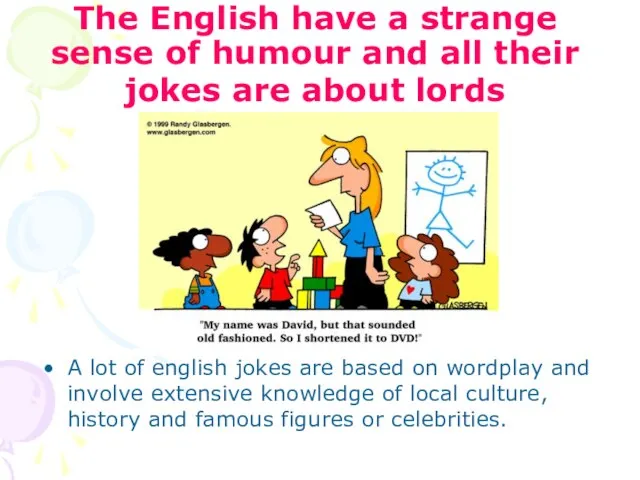 The English have a strange sense of humour and all their jokes