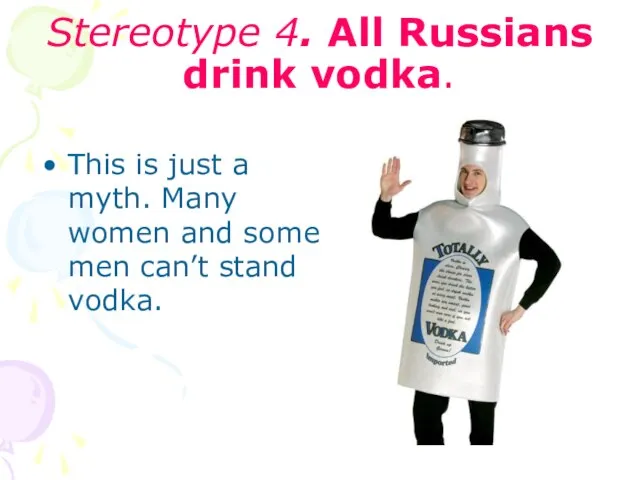 Stereotype 4. All Russians drink vodka. This is just a myth. Many