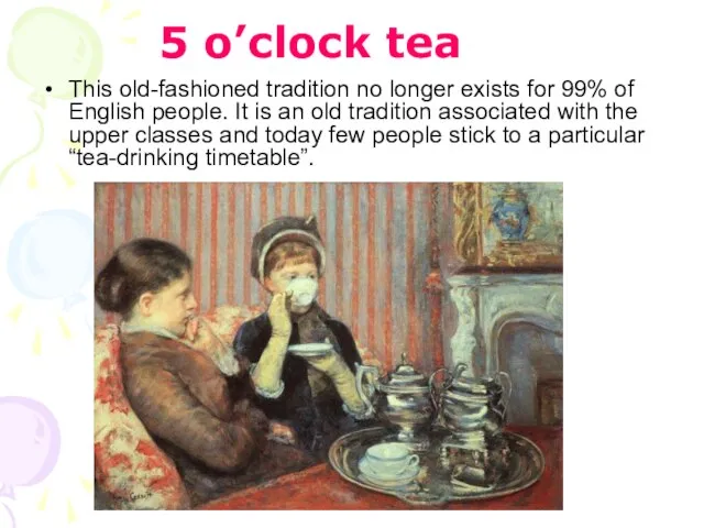 5 o’clock tea This old-fashioned tradition no longer exists for 99% of
