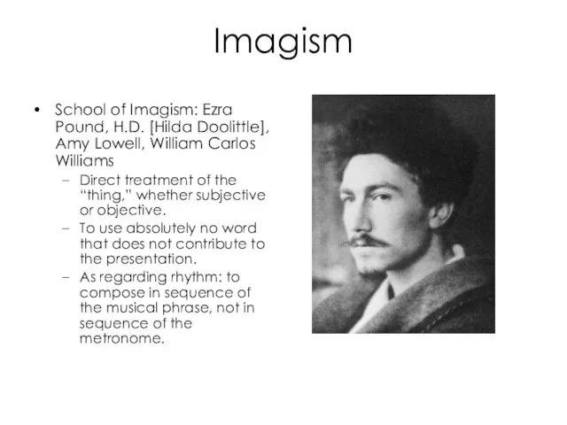 Imagism School of Imagism: Ezra Pound, H.D. [Hilda Doolittle], Amy Lowell, William