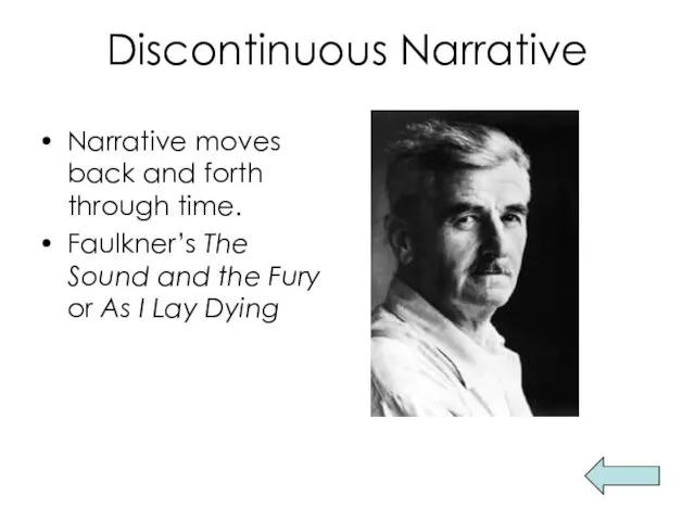 Discontinuous Narrative Narrative moves back and forth through time. Faulkner’s The Sound