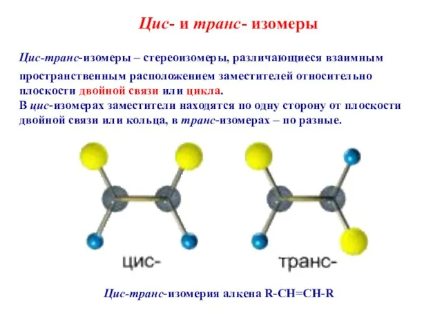 Цис- и транс- изомеры Цис-транс-изомеры – стереоизомеры, различающиеся взаимным пространственным расположением заместителей