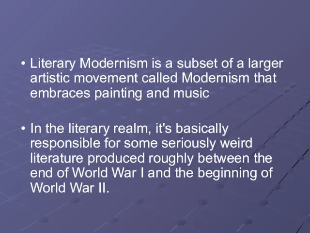 Literary Modernism is a subset of a larger artistic movement called Modernism