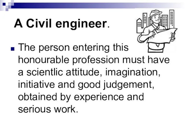 A Civil engineer. The person entering this honourable profession must have a