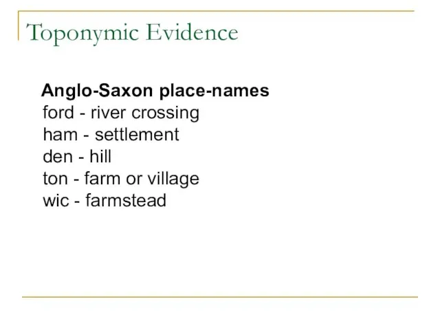 Toponymic Evidence Anglo-Saxon place-names ford - river crossing ham - settlement den