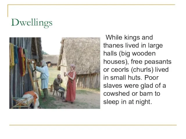 Dwellings While kings and thanes lived in large halls (big wooden houses),