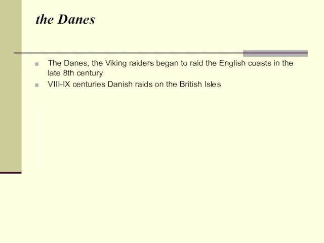 the Danes The Danes, the Viking raiders began to raid the English