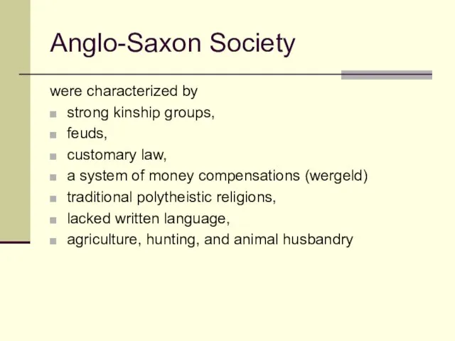 Anglo-Saxon Society were characterized by strong kinship groups, feuds, customary law, a