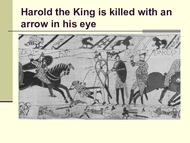 Harold the King is killed with an arrow in his eye