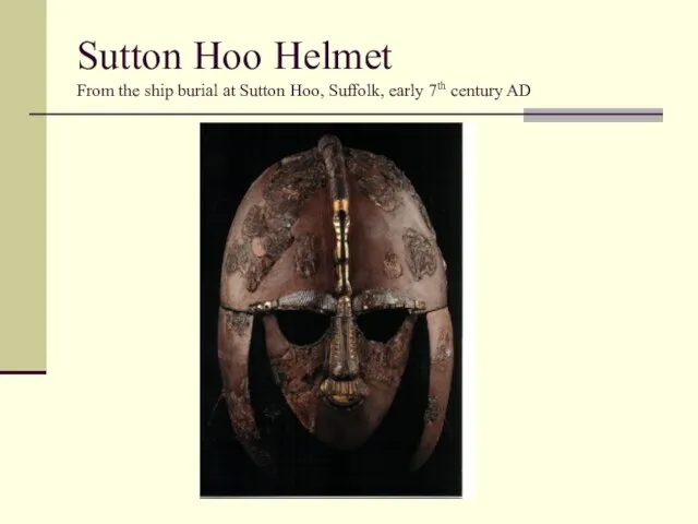 Sutton Hoo Helmet From the ship burial at Sutton Hoo, Suffolk, early 7th century AD
