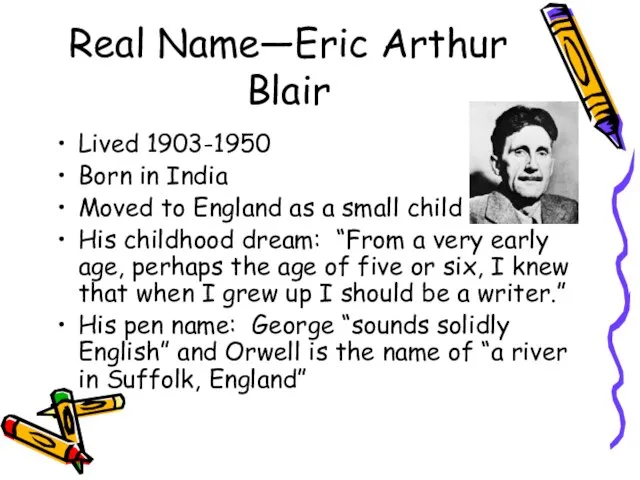 Real Name—Eric Arthur Blair Lived 1903-1950 Born in India Moved to England