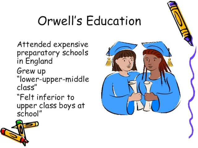 Orwell’s Education Attended expensive preparatory schools in England Grew up “lower-upper-middle class”