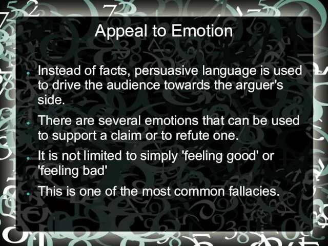 Appeal to Emotion Instead of facts, persuasive language is used to drive