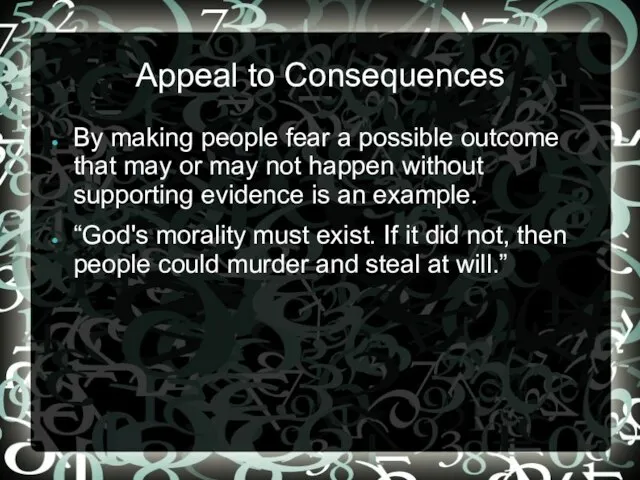 Appeal to Consequences By making people fear a possible outcome that may