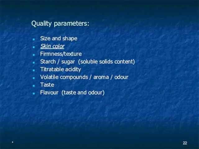 Quality parameters: Size and shape Skin color Firmness/texture Starch / sugar (soluble