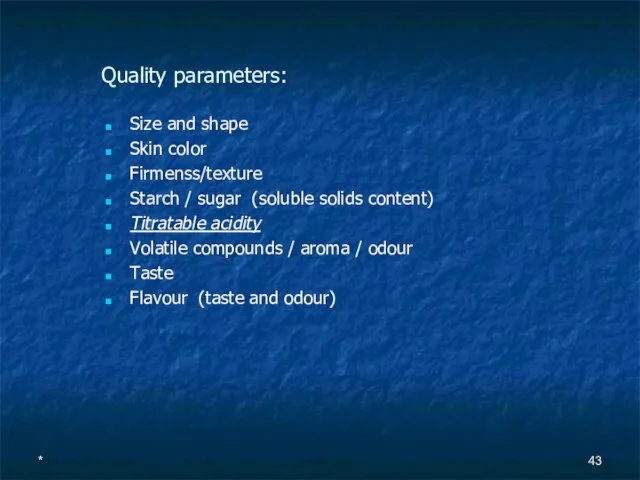 Quality parameters: Size and shape Skin color Firmenss/texture Starch / sugar (soluble