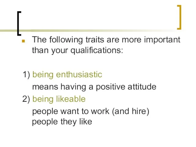 The following traits are more important than your qualifications: 1) being enthusiastic