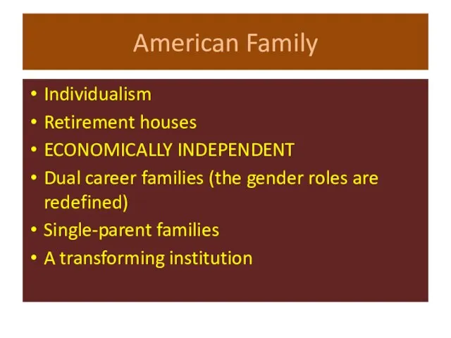 American Family Individualism Retirement houses ECONOMICALLY INDEPENDENT Dual career families (the gender