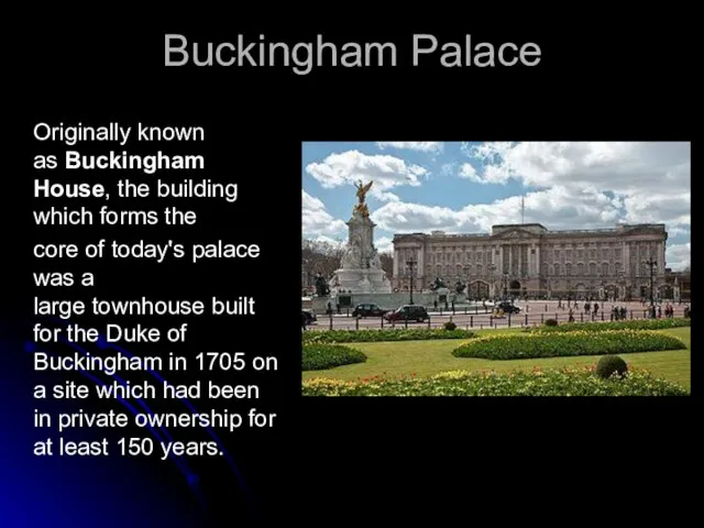 Buckingham Palace Originally known as Buckingham House, the building which forms the