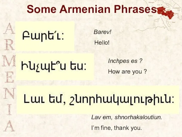 Some Armenian Phrases Barev! Hello! Inchpes es ? How are you ?