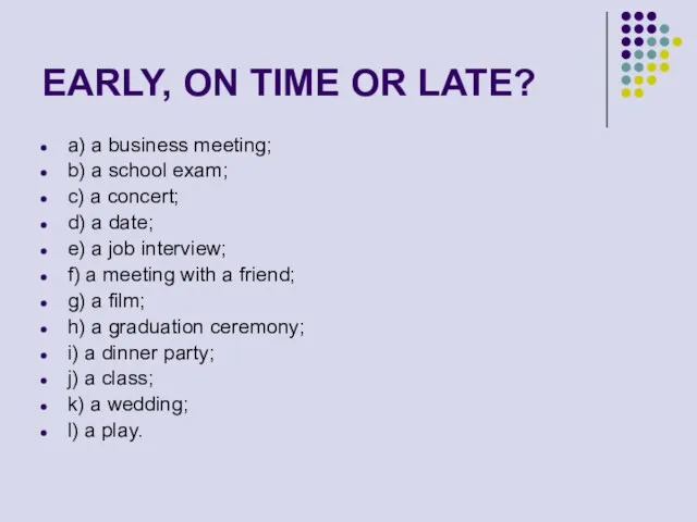 EARLY, ON TIME OR LATE? a) a business meeting; b) a school