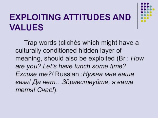 EXPLOITING ATTITUDES AND VALUES Trap words (clichés which might have a culturally