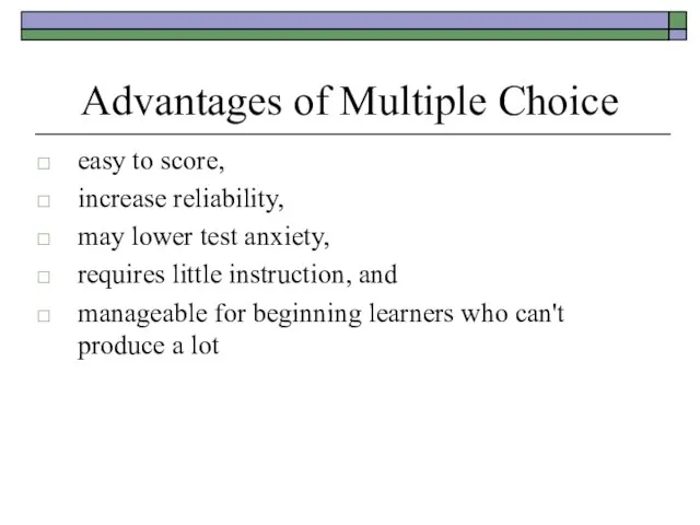 Advantages of Multiple Choice easy to score, increase reliability, may lower test