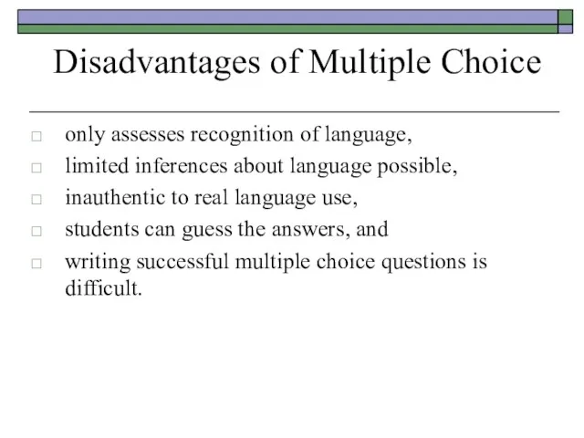 Disadvantages of Multiple Choice only assesses recognition of language, limited inferences about