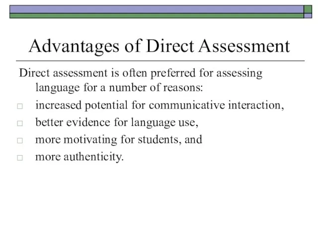 Advantages of Direct Assessment Direct assessment is often preferred for assessing language