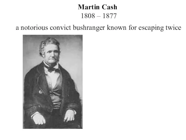 Martin Cash 1808 – 1877 a notorious convict bushranger known for escaping twice